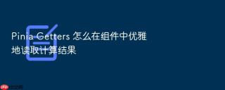pinia getters 怎么在组件中优雅地读取计算结果