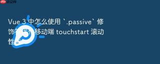 vue 3 中怎么使用 `.passive` 修饰符优化移动端 touchstart 滚动性能