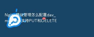 nginx模块管理怎么配置dav_methods支持put和delete