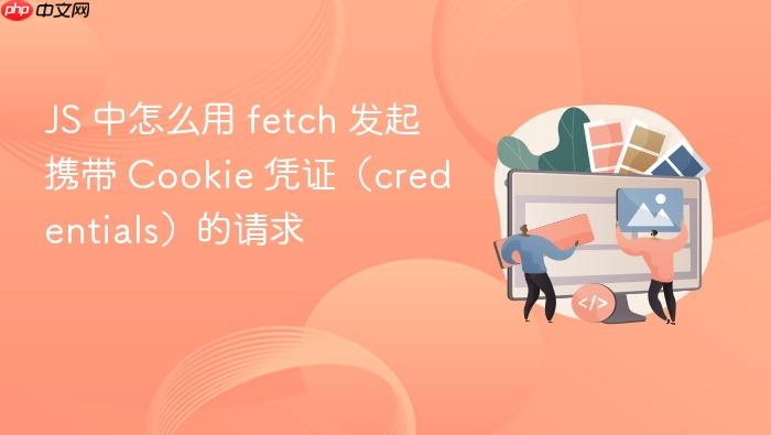 js 中怎么用 fetch 发起携带 cookie 凭证(credentials)的请求