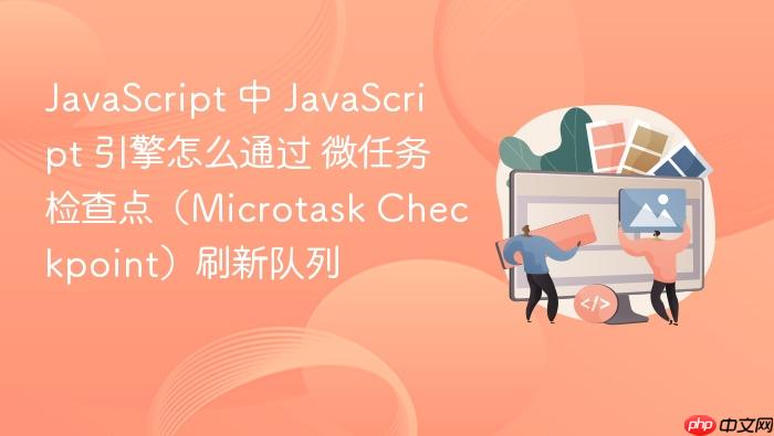 javascript 中 javascript 引擎怎么通过 微任务检查点(microtask checkpoint)刷新队列