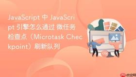 javascript 中 javascript 引擎怎么通过 微任务检查点（microtask checkpoint）刷新队列