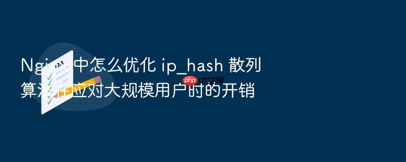 nginx 中怎么优化 ip_hash 散列算法在应对大规模用户时的开销