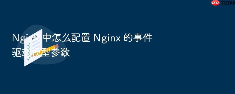 nginx 中怎么配置 nginx 的事件驱动模型参数