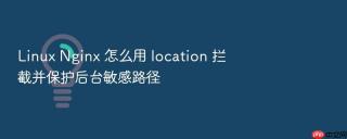 linux nginx 怎么用 location 拦截并保护后台敏感路径