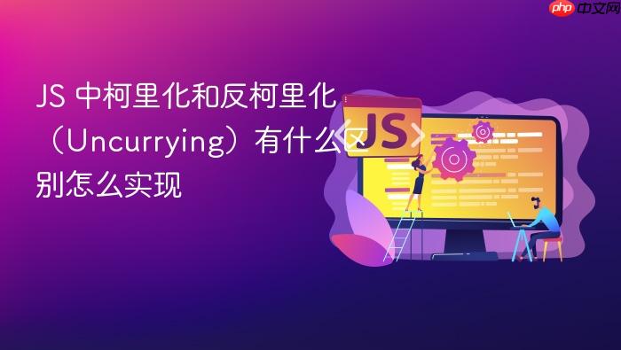 js 中柯里化和反柯里化(uncurrying)有什么区别怎么实现