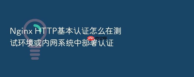 nginx http基本认证怎么在测试环境或内网系统中部署认证