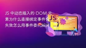 js 中动态插入的 dom 元素为什么直接绑定事件会失效怎么用事件委托解决