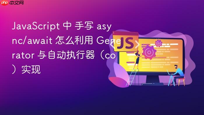 javascript 中 手写 async/await 怎么利用 generator 与自动执行器(co)实现