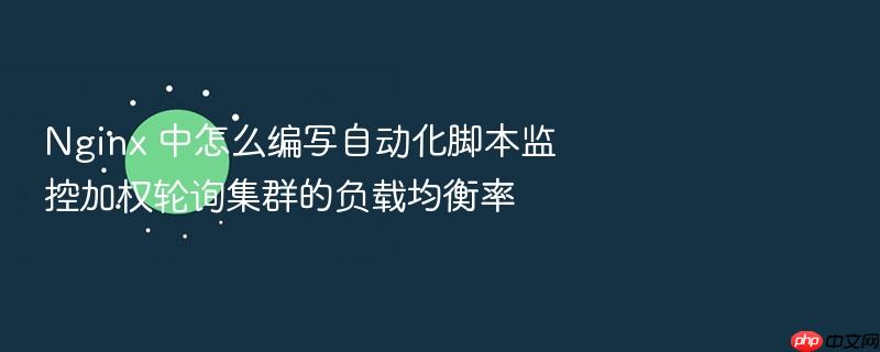 nginx 中怎么编写自动化脚本监控加权轮询集群的负载均衡率