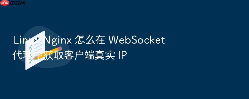 linux nginx 怎么在 websocket 代理中获取客户端真实 ip