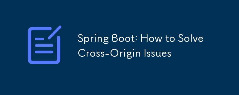 Spring Boot: So lösen Sie Cross-Origin-Probleme