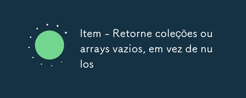 Item - Renvoie des collections ou des tableaux vides plutôt que null