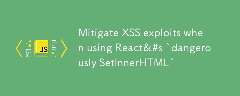 Reduzieren Sie XSS-Exploits, wenn Sie „Dangerously SetInnerHTML' von React verwenden