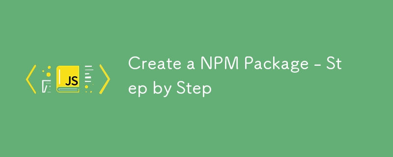 Create a NPM Package - Step by Step