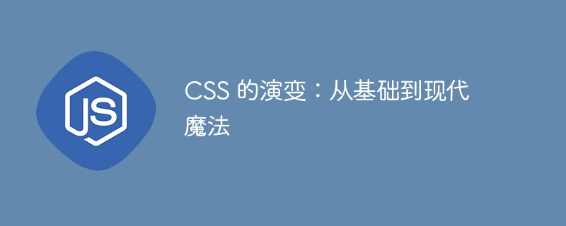 CSS 的演变:从基础到现代魔法