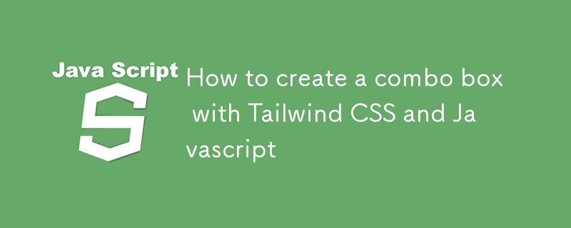 Tailwind CSS と Javascript を使用してコンボ ボックスを作成する方法