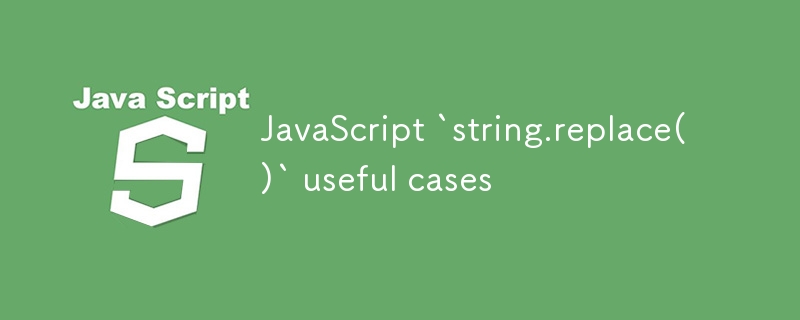 Nützliche Fälle von JavaScript „string.replace()'.