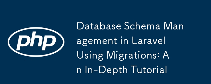 Datenbankschemaverwaltung in Laravel mithilfe von Migrationen: Ein ausführliches Tutorial