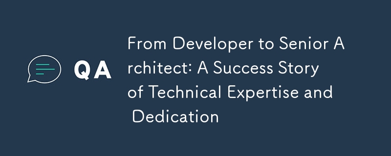 From Developer to Senior Architect: A Success Story of Technical Expertise and Dedication