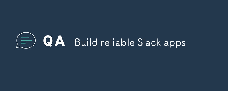 Créez des applications Slack fiables