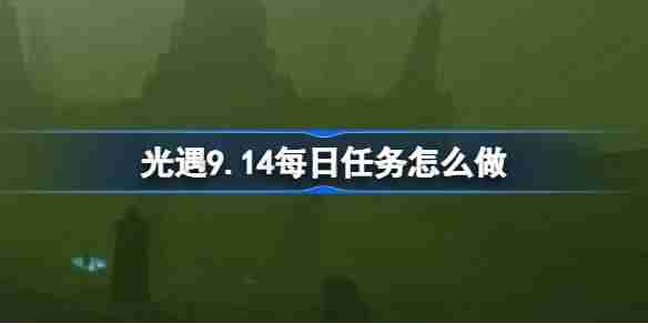 《光遇》9.14每日任务是什么