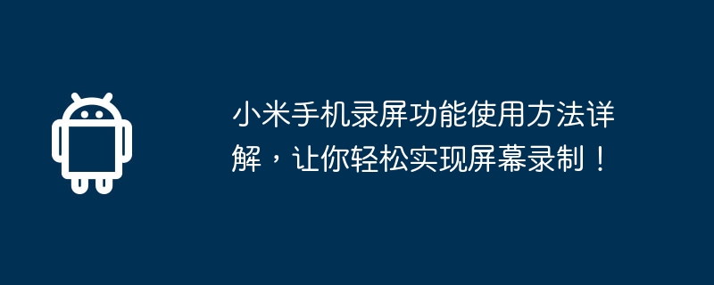 小米手机录屏功能使用方法详解，让你轻松实现屏幕录制！
