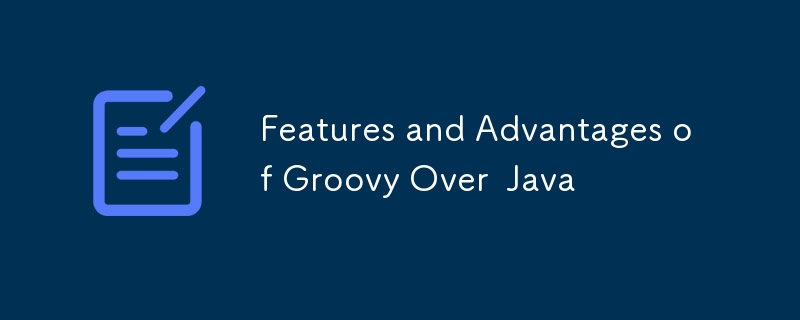 Fonctionnalités et avantages de Groovy par rapport à Java