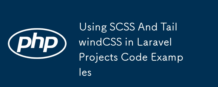 Verwendung von SCSS und TailwindCSS in Codebeispielen für Laravel-Projekte