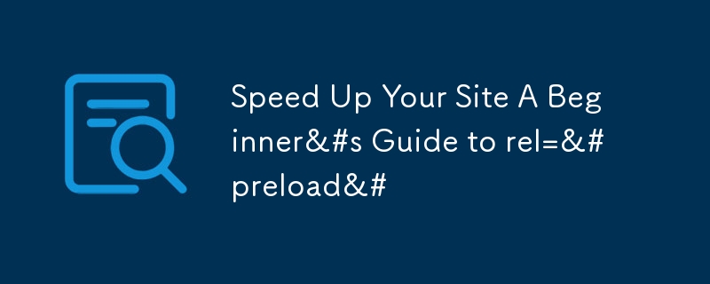 Speed Up Your Site A Beginner&#s Guide to rel=&#preload&#