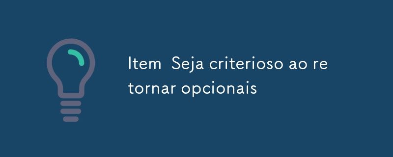 Item  Seja criterioso ao retornar opcionais