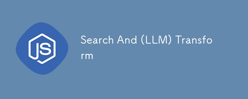 Search And (LLM) Transform