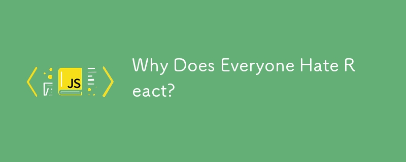 Why Does Everyone Hate React?