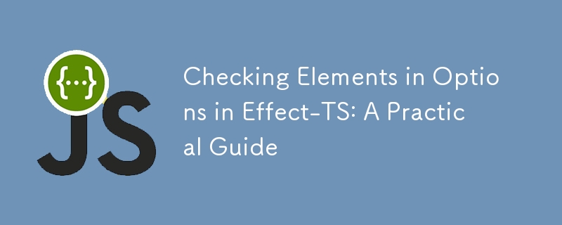 Checking Elements in Options in Effect-TS: A Practical Guide