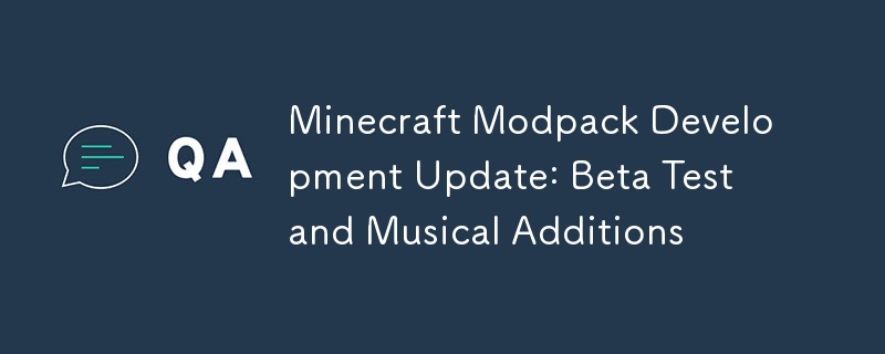 Minecraft Modpack Development Update: Beta Test and Musical Additions