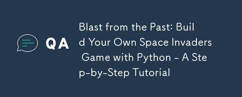 Blast from the Past : créez votre propre jeu Space Invaders avec Python - Un didacticiel étape par étape