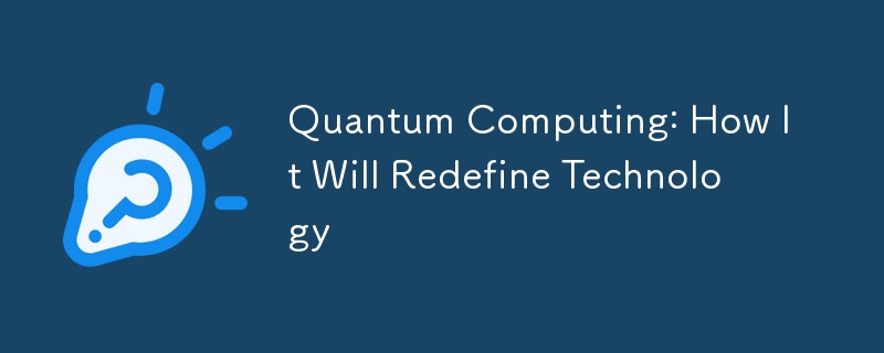 Quantencomputing: Wie es die Technologie neu definieren wird