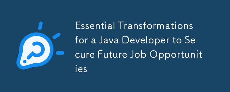 Transformations essentielles pour un développeur Java afin de garantir de futures opportunités d'emploi