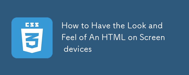 Comment avoir l'apparence et la convivialité d'un HTML sur les appareils à écran