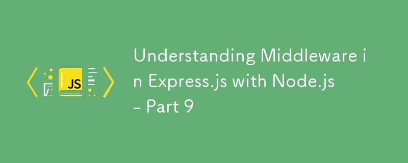 了解 Express.js 和 Node.js 中的中間件 - 第 9 部分