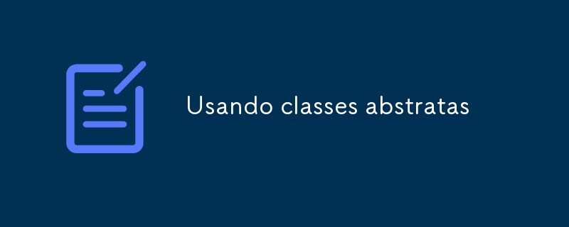 Usando classes abstratas