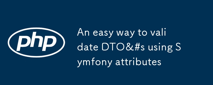 Un moyen simple de valider les DTO à l'aide des attributs Symfony