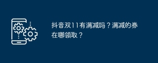 抖音双11有满减吗?满减的券在哪领取?