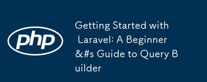 Premiers pas avec Laravel : guide du débutant sur le générateur de requêtes