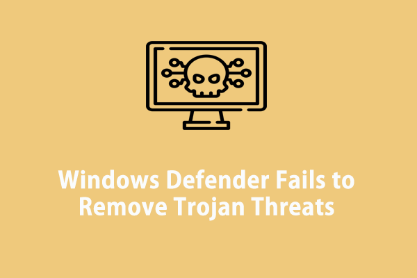 Full Fixed - Windows Defender Fails to Remove Trojan Threats