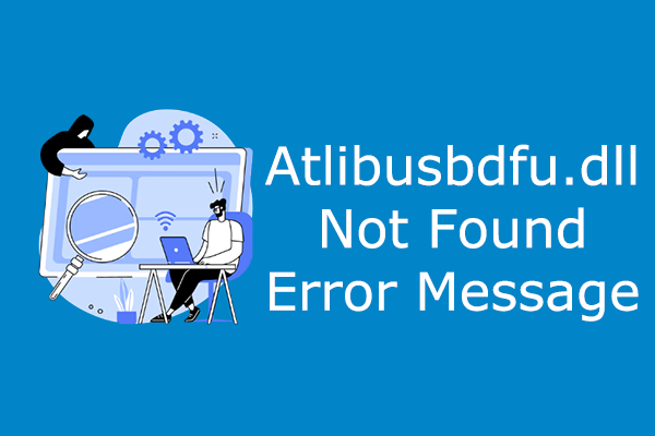 A Full Guide on Solving Atlibusbdfu.dll Not Found Error