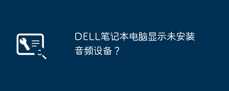 DELL笔记本电脑显示未安装音频设备?