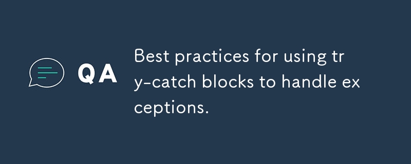 Meilleures pratiques d'utilisation des blocs try-catch pour gérer les exceptions.