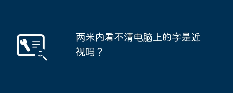两米内看不清电脑上的字是近视吗?