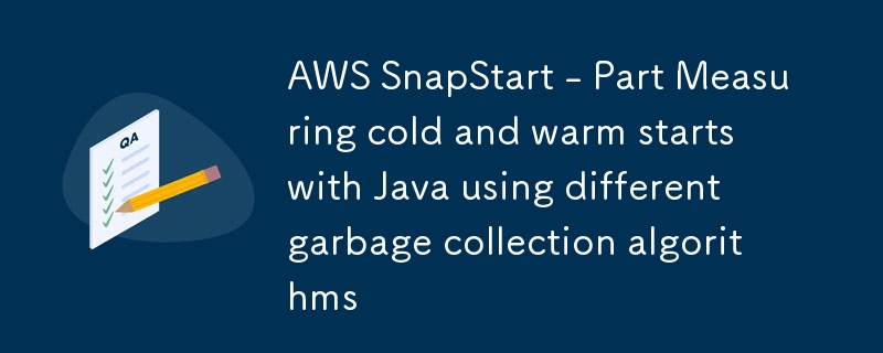 AWS SnapStart - Bahagian Mengukur sejuk dan hangat bermula dengan Java menggunakan algoritma pengumpulan sampah yang berbeza